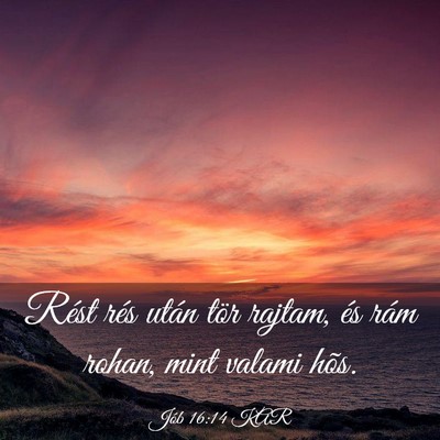Picture 03 - Jób 16:14 KAR - Rést rés után tör rajtam, és rám rohan, - Bible Verse Picture