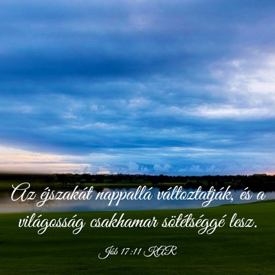 Picture 03 - Jób 17:11 KAR - Az éjszakát nappallá változtatják, és a - Bible Verse Picture