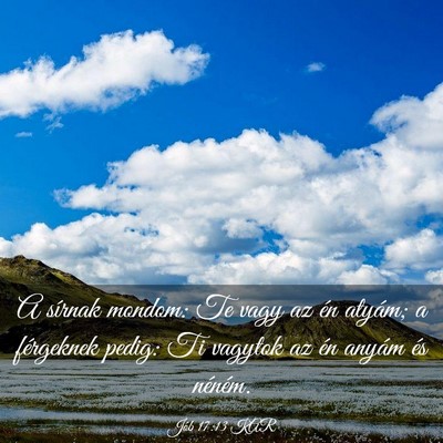 Picture 03 - Jób 17:13 KAR - A sírnak mondom: Te vagy az én atyám; a - Bible Verse Picture