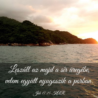 Picture 03 - Jób 17:15 KAR - Leszáll az majd a sír üregébe, velem együtt - Bible Verse Picture