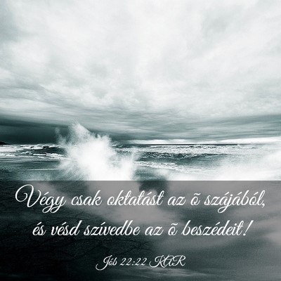 Picture 03 - Jób 22:22 KAR - Végy csak oktatást az õ szájából, és vésd - Bible Verse Picture
