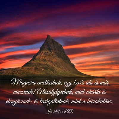 Picture 03 - Jób 24:24 KAR - Magasra emelkednek, egy kevés idõ és már - Bible Verse Picture
