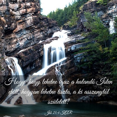 Picture 03 - Jób 25:4 KAR - Hogy-hogy lehetne igaz a halandó Isten elõtt, - Bible Verse Picture