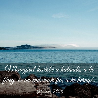 Picture 03 - Jób 25:6 KAR - Mennyivel kevésbé a halandó, a ki féreg, és - Bible Verse Picture