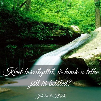 Picture 03 - Jób 26:4 KAR - Kivel beszélgettél, és kinek a lelke jött ki - Bible Verse Picture