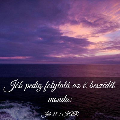 Picture 03 - Jób 27:1 KAR - Jób pedig folytatá az õ beszédét, - Bible Verse Picture