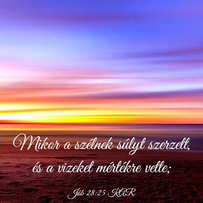Picture 03 - Jób 28:25 KAR - Mikor a szélnek súlyt szerzett, és a vizeket - Bible Verse Picture