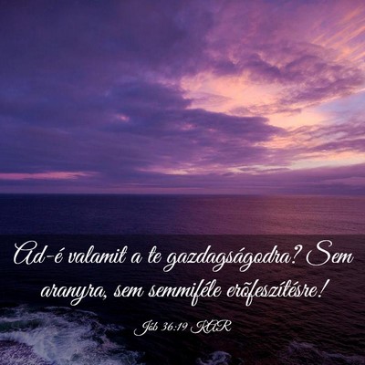 Picture 03 - Jób 36:19 KAR - Ad-é valamit a te gazdagságodra? Sem aranyra, - Bible Verse Picture