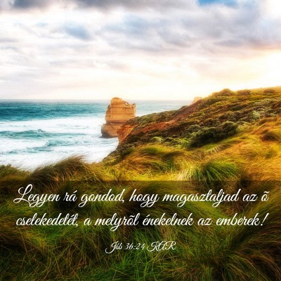 Picture 03 - Jób 36:24 KAR - Legyen rá gondod, hogy magasztaljad az õ - Bible Verse Picture