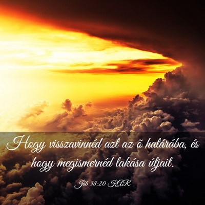 Picture 03 - Jób 38:20 KAR - Hogy visszavinnéd azt az õ határába, és hogy - Bible Verse Picture