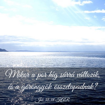 Picture 03 - Jób 38:38 KAR - Mikor a por híg sárrá változik, és a - Bible Verse Picture