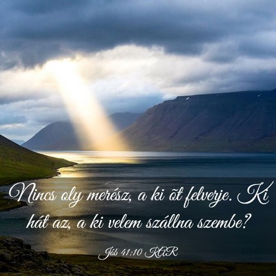 Picture 03 - Jób 41:10 KAR - Nincs oly merész, a ki õt felverje. Ki hát az, - Bible Verse Picture