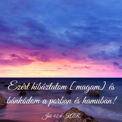 Picture 03 - Jób 42:6 KAR - Ezért hibáztatom [magam] és bánkódom a - Bible Verse Picture