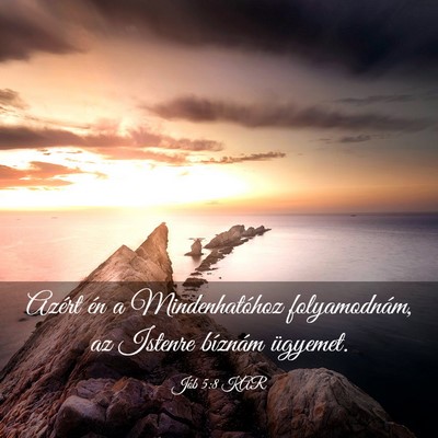 Picture 03 - Jób 5:8 KAR - Azért én a Mindenhatóhoz folyamodnám, az - Bible Verse Picture