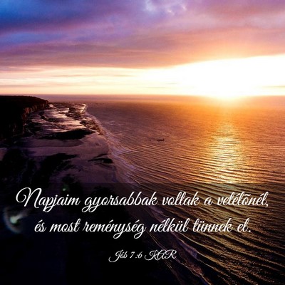 Picture 03 - Jób 7:6 KAR - Napjaim gyorsabbak voltak a vetélõnél, és - Bible Verse Picture