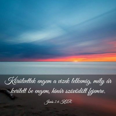 Picture 03 - Jónás 2:6 KAR - Körülvettek engem a vizek lelkemig, mély ár - Bible Verse Picture
