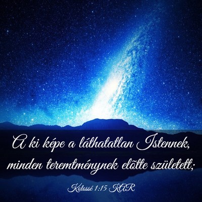 Picture 03 - Kolossé 1:15 KAR - A ki képe a láthatatlan Istennek, minden - Bible Verse Picture