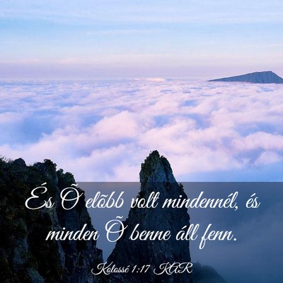 Picture 03 - Kolossé 1:17 KAR - És Õ elõbb volt mindennél, és minden Õ - Bible Verse Picture