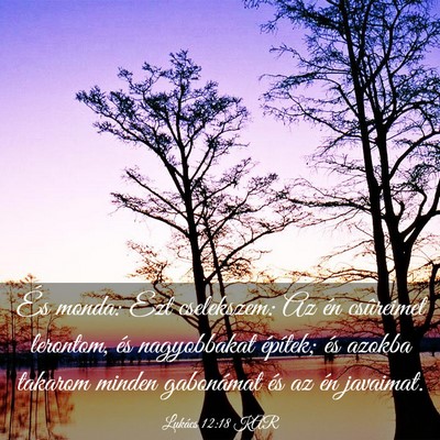 Picture 03 - Lukács 12:18 KAR - És monda: Ezt cselekszem: Az én csûreimet - Bible Verse Picture