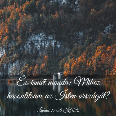 Picture 03 - Lukács 13:20 KAR - És ismét monda: Mihez hasonlítsam az Isten - Bible Verse Picture