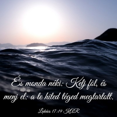 Picture 03 - Lukács 17:19 KAR - És monda néki: Kelj föl, és menj el: a te - Bible Verse Picture