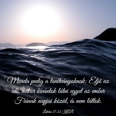 Picture 03 - Lukács 17:22 KAR - Monda pedig a tanítványoknak: Eljõ az idõ, - Bible Verse Picture