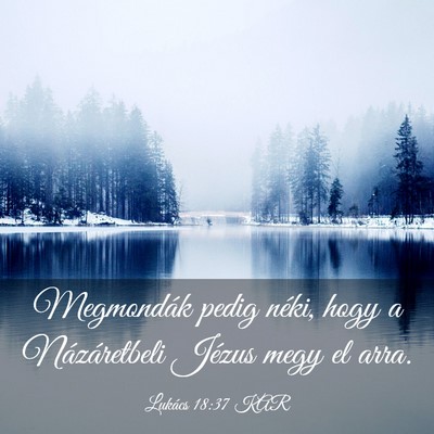Picture 03 - Lukács 18:37 KAR - Megmondák pedig néki, hogy a Názáretbeli - Bible Verse Picture