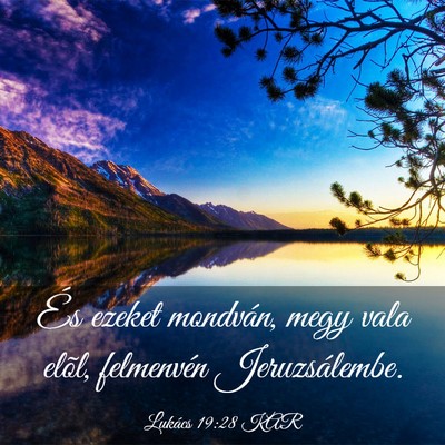 Picture 03 - Lukács 19:28 KAR - És ezeket mondván, megy vala elõl, felmenvén - Bible Verse Picture