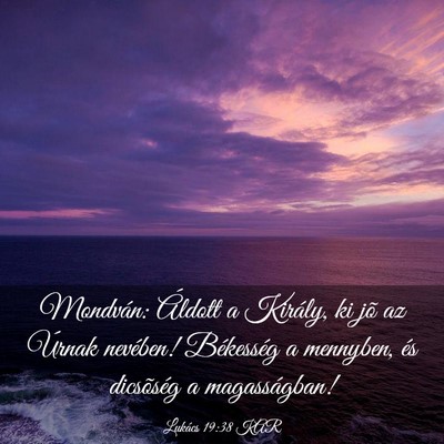 Picture 03 - Lukács 19:38 KAR - Mondván: Áldott a Király, ki jõ az Úrnak - Bible Verse Picture