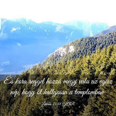 Picture 03 - Lukács 21:38 KAR - És kora reggel hozzá megy vala az egész nép, - Bible Verse Picture