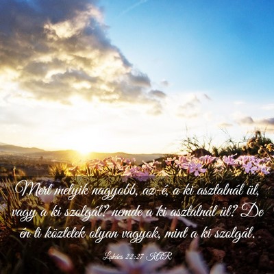 Picture 03 - Lukács 22:27 KAR - Mert melyik nagyobb, az-é, a ki asztalnál ül, - Bible Verse Picture