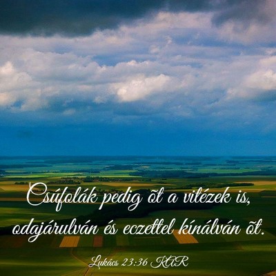 Picture 03 - Lukács 23:36 KAR - Csúfolák pedig õt a vitézek is, odajárulván - Bible Verse Picture