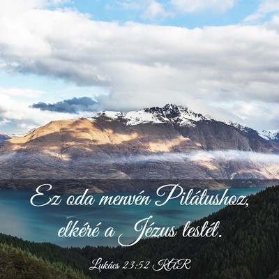 Picture 03 - Lukács 23:52 KAR - Ez oda menvén Pilátushoz, elkéré a Jézus - Bible Verse Picture