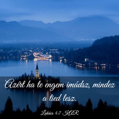 Picture 03 - Lukács 4:7 KAR - Azért ha te engem imádsz, mindez a tied - Bible Verse Picture