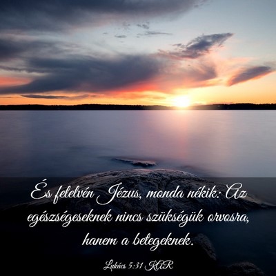 Picture 03 - Lukács 5:31 KAR - És felelvén Jézus, monda nékik: Az - Bible Verse Picture