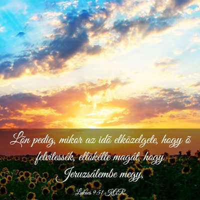 Picture 03 - Lukács 9:51 KAR - Lõn pedig, mikor az idõ elközelgete, hogy õ - Bible Verse Picture