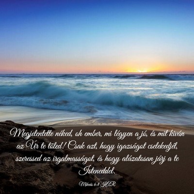 Picture 03 - Mikeás 6:8 KAR - Megjelentette néked, oh ember, mi légyen a jó, - Bible Verse Picture
