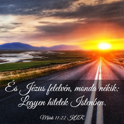 Picture 03 - Márk 11:22 KAR - És Jézus felelvén, monda nékik: Legyen - Bible Verse Picture