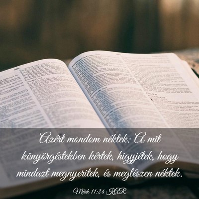 Picture 03 - Márk 11:24 KAR - Azért mondom néktek: A mit könyörgéstekben - Bible Verse Picture