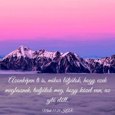 Picture 03 - Márk 13:29 KAR - Azonképen ti is, mikor látjátok, hogy ezek - Bible Verse Picture