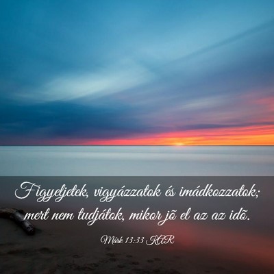 Picture 03 - Márk 13:33 KAR - Figyeljetek, vigyázzatok és imádkozzatok; mert - Bible Verse Picture