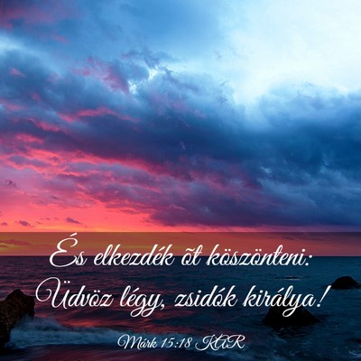 Picture 03 - Márk 15:18 KAR - És elkezdék õt köszönteni: Üdvöz légy, - Bible Verse Picture