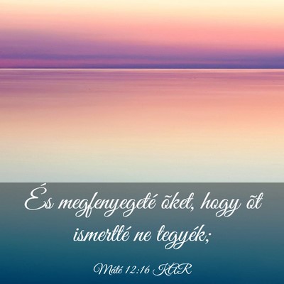 Picture 03 - Máté 12:16 KAR - És megfenyegeté õket, hogy õt ismertté ne - Bible Verse Picture