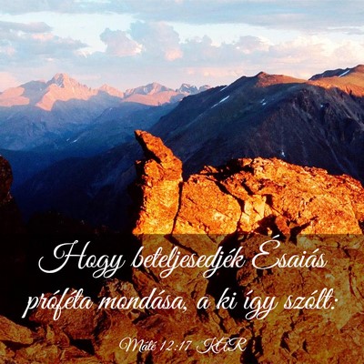 Picture 03 - Máté 12:17 KAR - Hogy beteljesedjék Ésaiás próféta mondása, - Bible Verse Picture