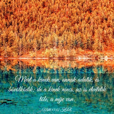 Picture 03 - Máté 13:12 KAR - Mert a kinek van, annak adatik, és - Bible Verse Picture