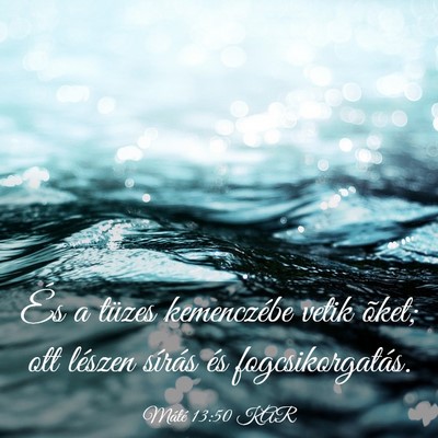 Picture 03 - Máté 13:50 KAR - És a tüzes kemenczébe vetik õket; ott lészen - Bible Verse Picture