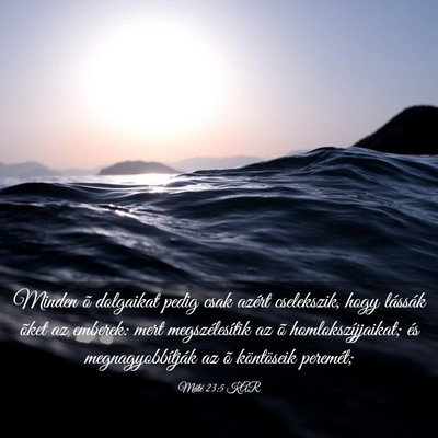 Picture 03 - Máté 23:5 KAR - Minden õ dolgaikat pedig csak azért cselekszik, - Bible Verse Picture
