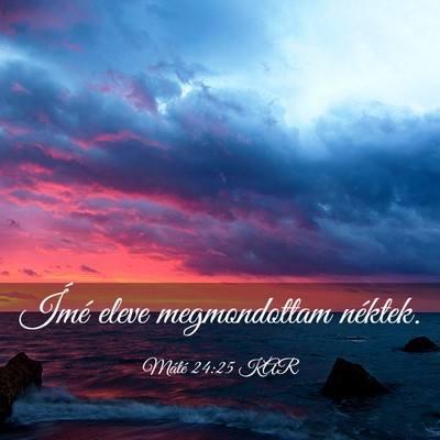 Picture 03 - Máté 24:25 KAR - Ímé eleve megmondottam - Bible Verse Picture
