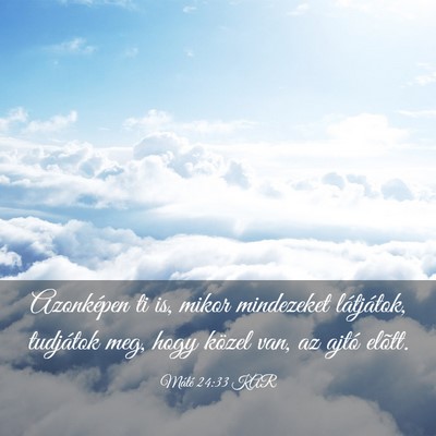 Picture 03 - Máté 24:33 KAR - Azonképen ti is, mikor mindezeket látjátok, - Bible Verse Picture