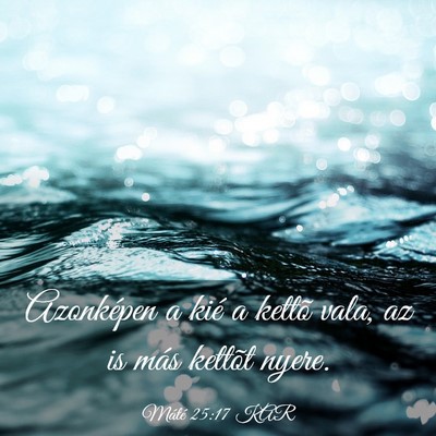 Picture 03 - Máté 25:17 KAR - Azonképen a kié a kettõ vala, az is más - Bible Verse Picture